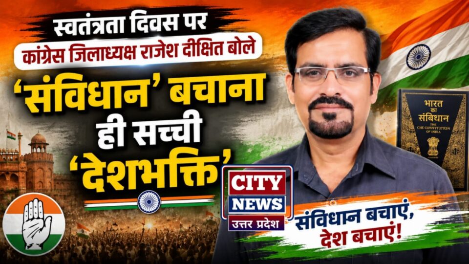 स्वतंत्रता दिवस पर 'कांग्रेस' जिलाध्यक्ष राजेश दीक्षित बोले: 'संविधान' बचाना ही सच्ची 'देशभक्ति'