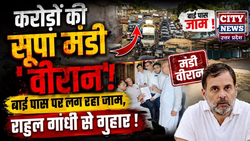 करोड़ों की सूपा मंडी 'वीरान': बाई पास पर लग रहा जाम, राहुल गांधी से गुहार