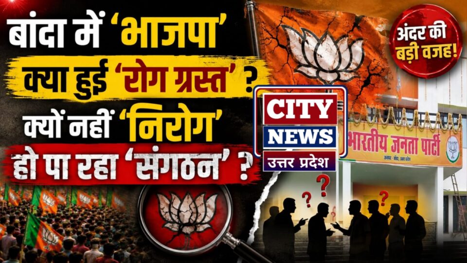 बांदा में 'भाजपा' क्या हुई 'रोग ग्रस्त' ? क्यों नहीं 'निरोग' हो पा रहा 'संगठन' ?
