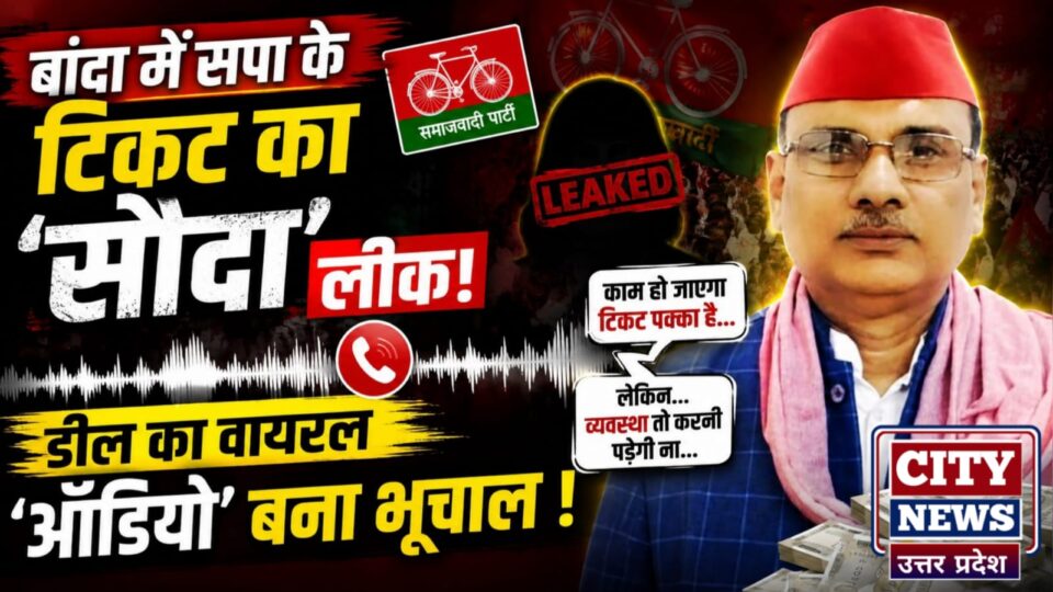 बांदा में सपा के 'टिकट' का 'सौदा' लीक: डील का वायरल 'आडियो' बना भूचाल !
