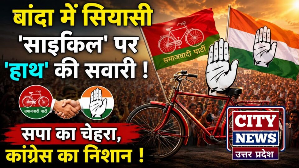 बांदा में सियासी 'साइकिल' पर 'हाथ' की सवारी ! सपा का चेहरा, कांग्रेस का निशान !