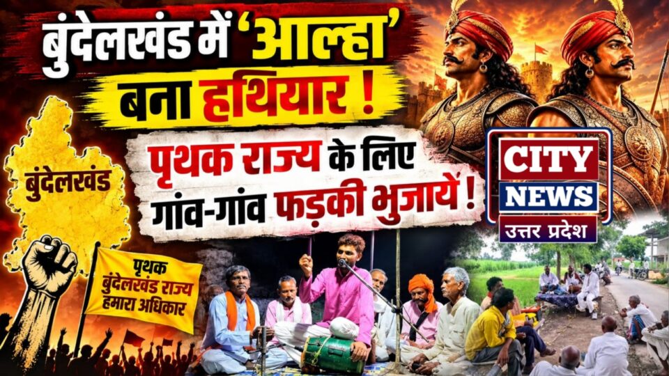 बुंदेलखंड में 'आल्हा' बना हथियार: पृथक राज्य के लिए 'गांव-गांव' फड़की भुजायें !