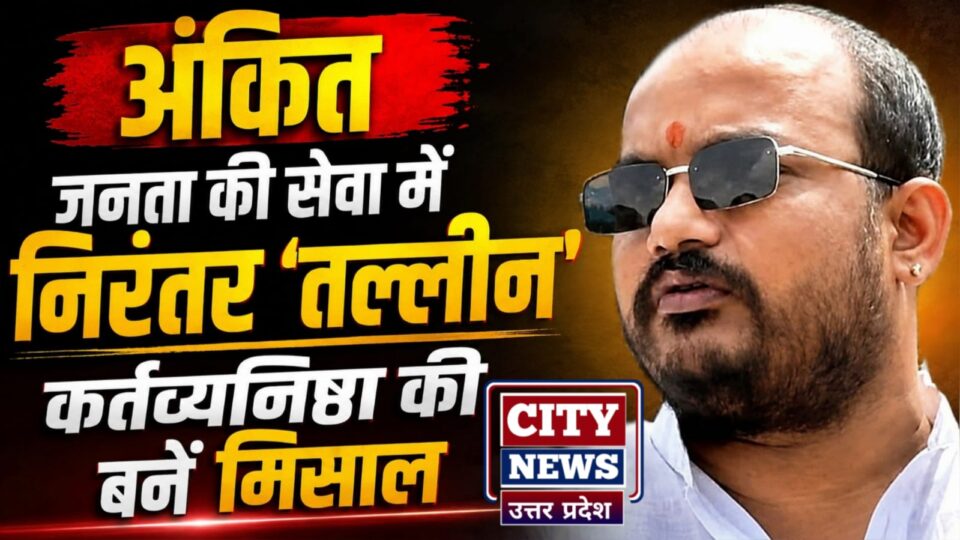 अंकित जनता की सेवा में निरंतर 'तल्लीन': कर्तव्यनिष्ठा की बनें मिसाल