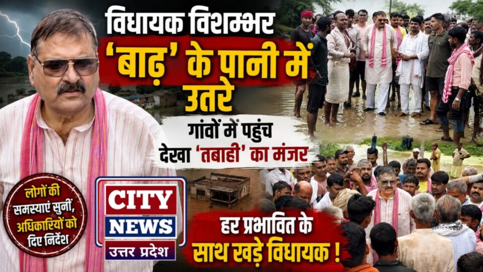 विधायक विशम्भर 'बाढ़' के पानी में उतरे: गांवों में पहुंच देखा 'तबाही' का मंजर