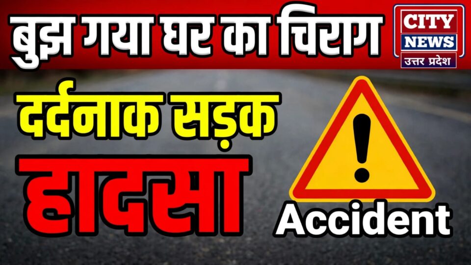 बुझ गया घर का चिराग: एक टक्कर ने छीन ली 19 साल की जिंदगी