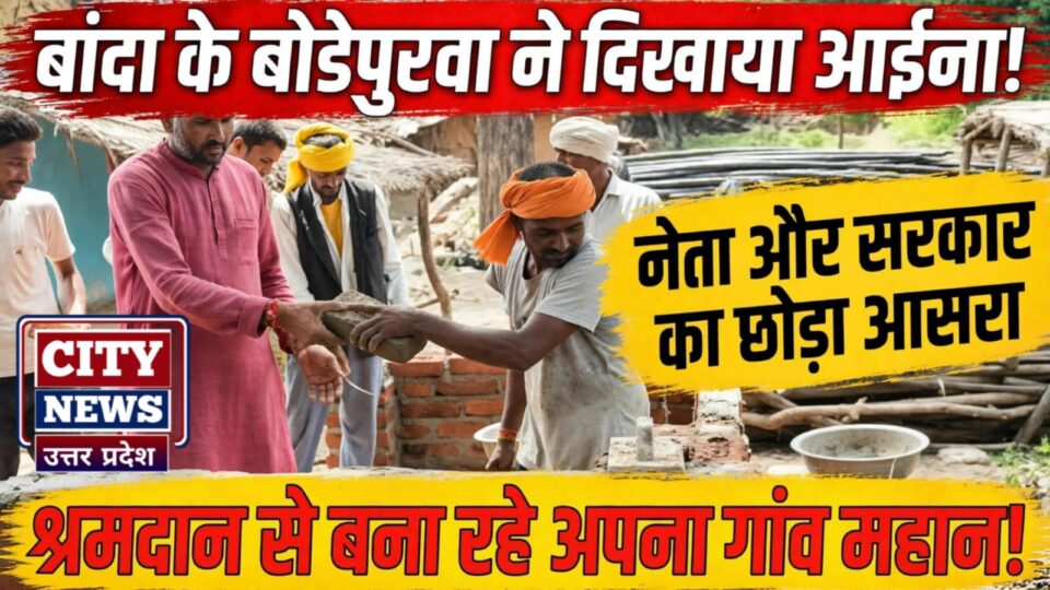 बांदा के बोडेपुरवा ने दिखाया आइना: 'नेता औऱ सरकार' का छोड़ा आसरा, श्रमदान से बना रहे अपना गांव महान