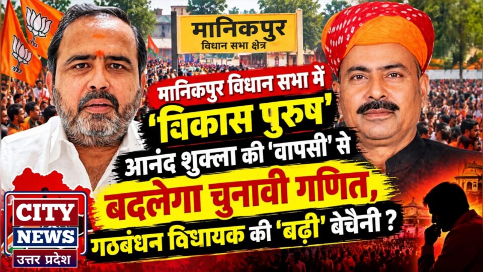 मानिकपुर विधान सभा में 'विकास पुरुष' आनंद शुक्ला की 'वापसी' से बदलेगा चुनावी गणित, गठबंधन विधायक की 'बढ़ी' बेचैनी ?