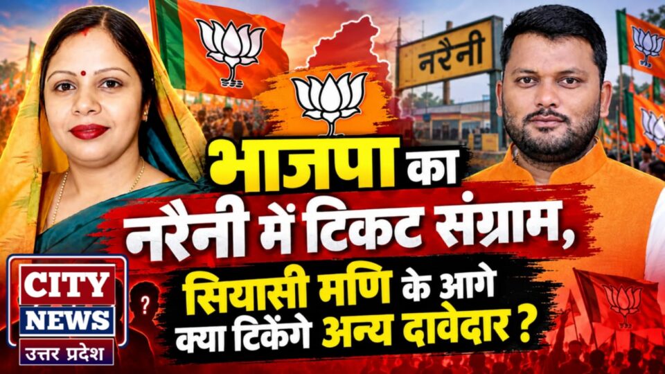 भाजपा का 'नरैनी' में टिकट संग्राम: सियासी मणि के 'आगे' क्या टिकेंगे 'अन्य दावेदार' ?
