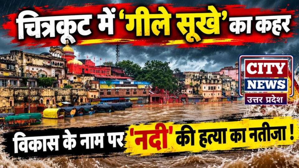 चित्रकूट में 'गीले सूखे' का कहर: विकास के नाम पर 'नदी' की हत्या का नतीजा !