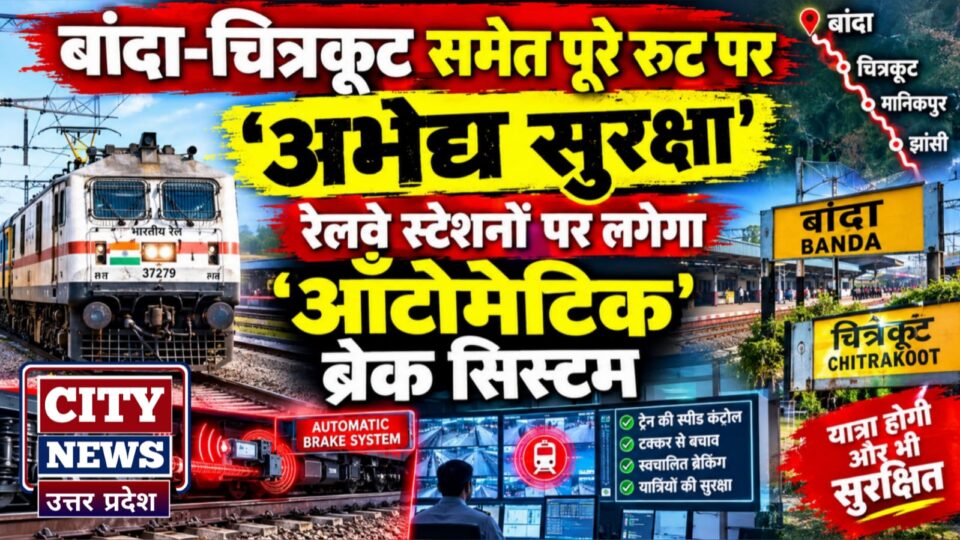 बांदा-चित्रकूट समेत पूरे रूट पर 'अभेद्य सुरक्षा': रेलवे स्टेशनों पर लगेगा 'ऑटोमेटिक' ब्रेक सिस्टम