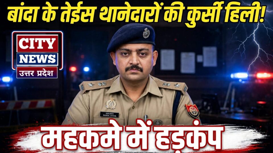 बांदा के 'तेईस' थानेदारों की 'कुर्सी' हिली: महकमे में मचा हड़कंप